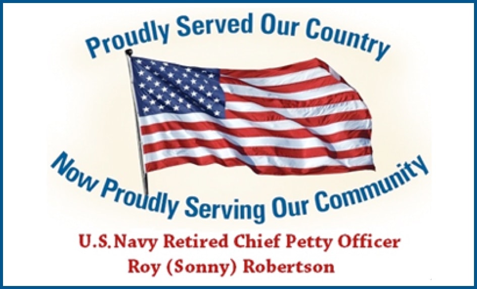 Proudly Served Our Country Now Proudly Serving Our Communnity. U.S. Navy Retired Chief Petty Officer Roy (Sonny) Robertson